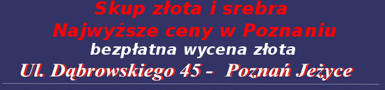 Skup i sprzeda walut. Poyczki pod zastaw zota i biuterii. Skup zota i srebra - najwysze ceny w Poznaniu. Czyszczenie i polerowanie zota i biuterii. Darmowa wycena wartoci zota.